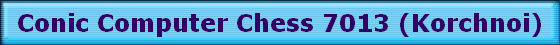 Conic Computer Chess 7013 (Korchnoi)
